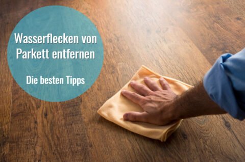 Wasserflecken auf Parkett entfernen Die besten Tipps für Holzböden